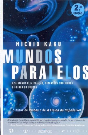 [ISBN: 972-53-0285-0 02] • Mundos Paralelos - Uma Viagem Pela Criação, Dimensões Superiores E Futuro Do Cosmos